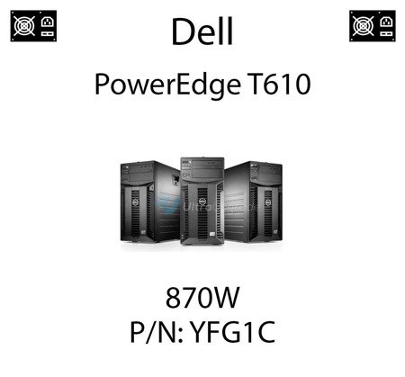 Oryginalny zasilacz Dell o mocy 870W dedykowany do serwera Dell PowerEdge T610 - PN: YFG1C (REF)